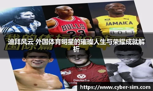 迪拜风云 外国体育明星的璀璨人生与荣耀成就解析