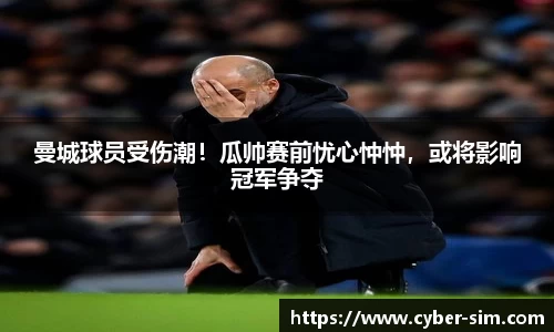 曼城球员受伤潮！瓜帅赛前忧心忡忡，或将影响冠军争夺