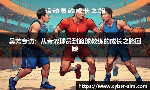 吴芳专访：从青涩球员到篮球教练的成长之路回顾