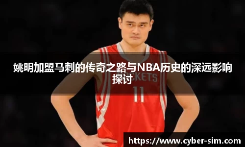 姚明加盟马刺的传奇之路与NBA历史的深远影响探讨