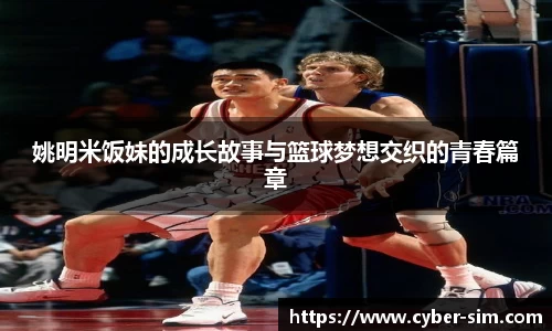 姚明米饭妹的成长故事与篮球梦想交织的青春篇章