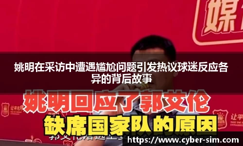 姚明在采访中遭遇尴尬问题引发热议球迷反应各异的背后故事