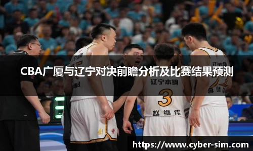 CBA广厦与辽宁对决前瞻分析及比赛结果预测