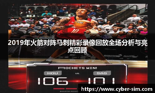 2019年火箭对阵马刺精彩录像回放全场分析与亮点回顾