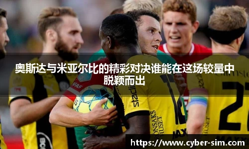 奥斯达与米亚尔比的精彩对决谁能在这场较量中脱颖而出