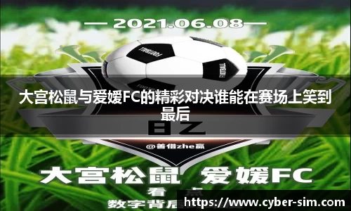 大宫松鼠与爱嫒FC的精彩对决谁能在赛场上笑到最后