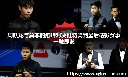 周跃龙与莫非的巅峰对决谁将笑到最后精彩赛事一触即发