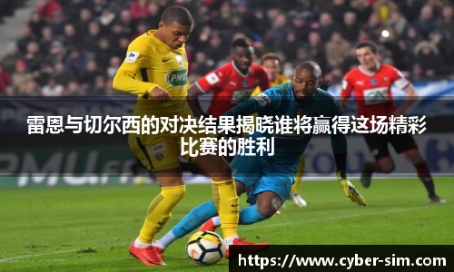 雷恩与切尔西的对决结果揭晓谁将赢得这场精彩比赛的胜利