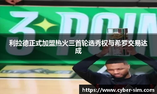 利拉德正式加盟热火三首轮选秀权与希罗交易达成