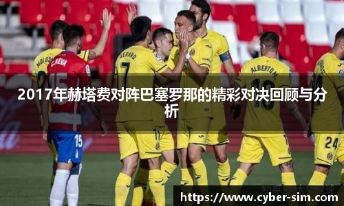 2017年赫塔费对阵巴塞罗那的精彩对决回顾与分析