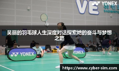吴丽的羽毛球人生深度对话探索她的奋斗与梦想之路